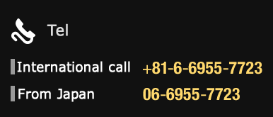 Tel　International call +81-6-6955-7723　From Japan 06-6955-7723